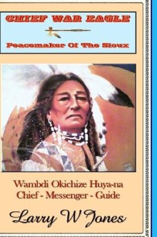 Cover of Chief War Eagle - Peacemaker Of The Sioux