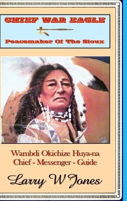 Book cover for Chief War Eagle - Peacemaker Of The Sioux