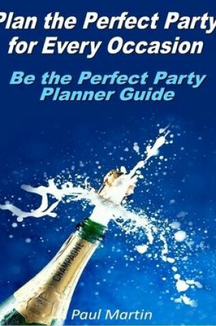 Cover of Plan the Perfect Party for Every Occasion: Be the Perfect Party Planner Guide