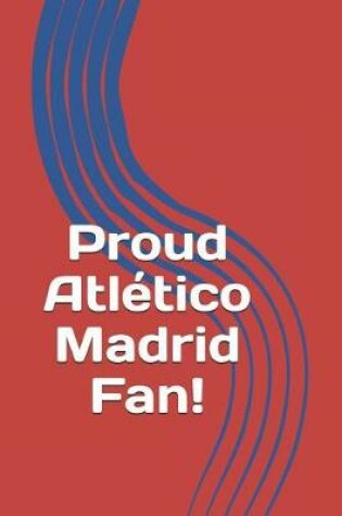 Cover of Proud Atletico Madrid Fan!