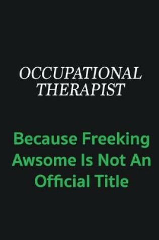 Cover of Occupational Therapist because freeking awsome is not an offical title