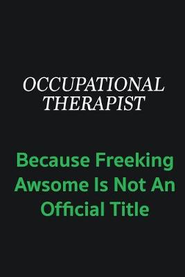 Book cover for Occupational Therapist because freeking awsome is not an offical title