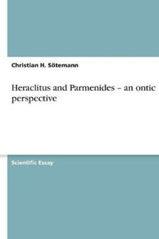 Cover of Heraclitus and Parmenides - An Ontic Perspective