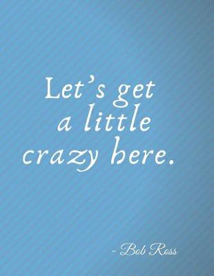 Book cover for Let's Get a Little Crazy Here