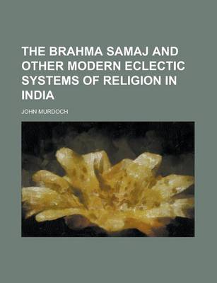 Book cover for The Brahma Samaj and Other Modern Eclectic Systems of Religion in India