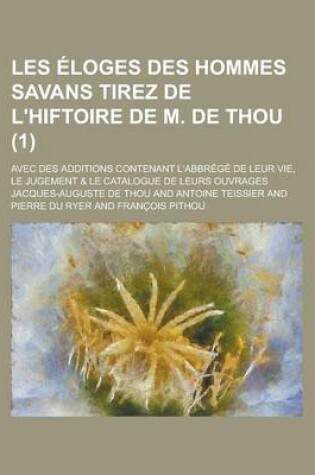 Cover of Les Eloges Des Hommes Savans Tirez de L'Hiftoire de M. de Thou; Avec Des Additions Contenant L'Abbrege de Leur Vie, Le Jugement & Le Catalogue de Leur