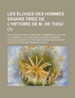 Book cover for Les Eloges Des Hommes Savans Tirez de L'Hiftoire de M. de Thou; Avec Des Additions Contenant L'Abbrege de Leur Vie, Le Jugement & Le Catalogue de Leur