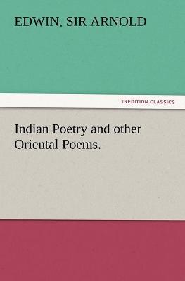 Book cover for Indian Poetry Containing The Indian Song of Songs, from the Sanskrit of the Gîta Govinda of Jayadeva, Two books from The Iliad Of India (Mahábhárata), Proverbial Wisdom from the Shlokas of the Hitopadesa, and other Oriental Poems.