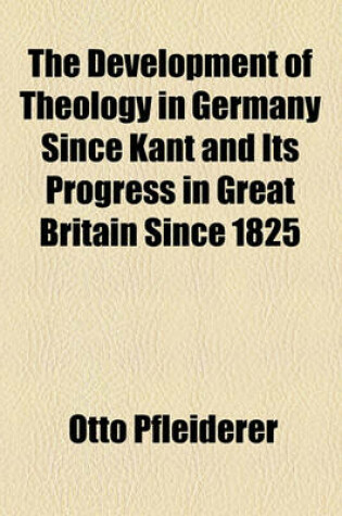 Cover of The Development of Theology in Germany Since Kant and Its Progress in Great Britain Since 1825