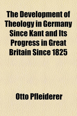 Book cover for The Development of Theology in Germany Since Kant and Its Progress in Great Britain Since 1825