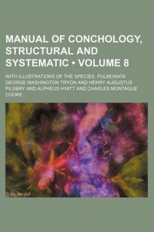 Cover of Manual of Conchology, Structural and Systematic (Volume 8); With Illustrations of the Species. Pulmonata