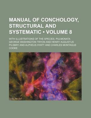 Book cover for Manual of Conchology, Structural and Systematic (Volume 8); With Illustrations of the Species. Pulmonata