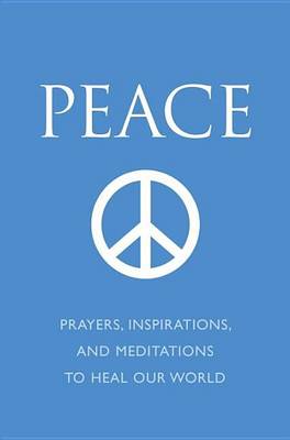 Book cover for Peace: Prayers, Inspirations, and Meditations to Heal Our World