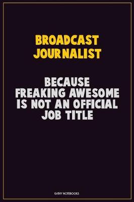 Book cover for Broadcast Journalist, Because Freaking Awesome Is Not An Official Job Title