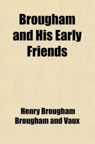 Cover of Brougham and His Early Friends Volume 1; Letters to James Loch, 1798-1809