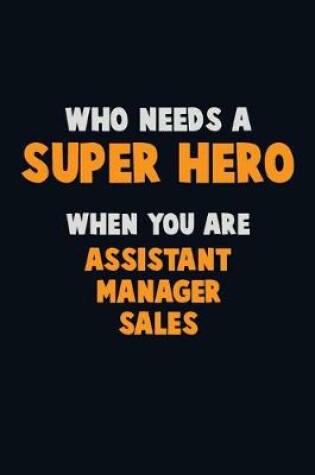 Cover of Who Need A SUPER HERO, When You Are Assistant Manager Sales