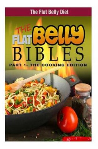 Cover of The Flat Belly Bibles Part 1 - The Cooking Edition