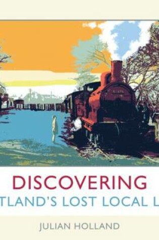 Cover of Discovering Scotland's Lost Local Lines