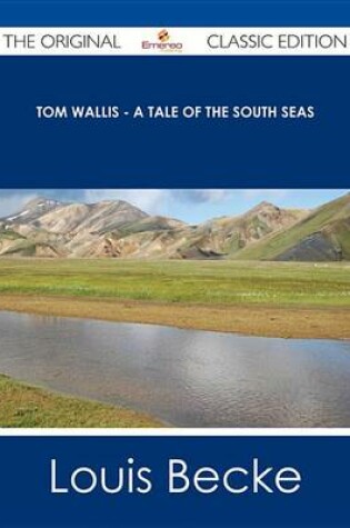 Cover of Tom Wallis - A Tale of the South Seas - The Original Classic Edition