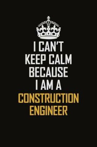 Cover of I Can't Keep Calm Because I Am A Construction Engineer