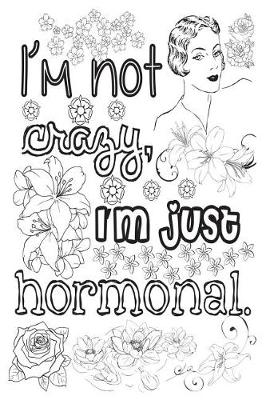 Book cover for I'm Not Crazy - I'm Just Hormonal