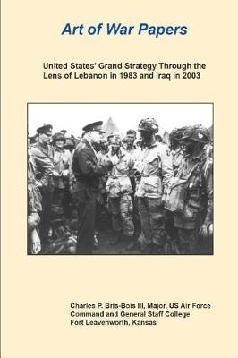 Book cover for Art of War Papers United States' Grand Strategy Through the Lens of Lebanon in 1983 and Iraq in 2003