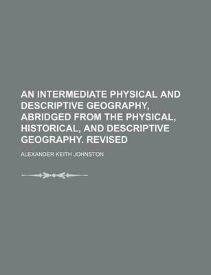 Book cover for An Intermediate Physical and Descriptive Geography, Abridged from the Physical, Historical, and Descriptive Geography. Revised