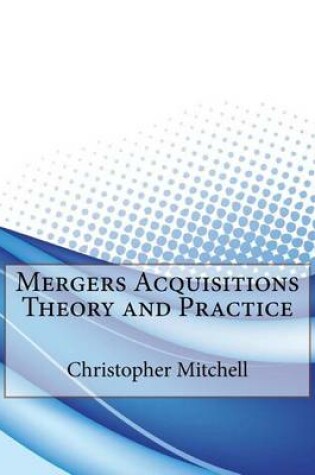 Cover of Mergers Acquisitions Theory and Practice