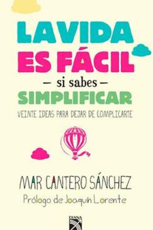 Cover of Vida Es Facil Si Sabes Simplificar / Life Is Simple If You Go with the Basics