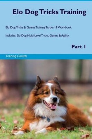 Cover of Elo Dog Tricks Training Elo Dog Tricks & Games Training Tracker & Workbook. Includes