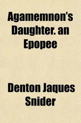 Cover of Agamemnon's Daughter. an Epopee