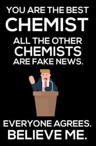 Cover of You Are The Best Chemist All The Other Chemists Are Fake News. Everyone Agrees. Believe Me.