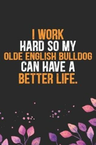 Cover of I Work Hard so My Olde English Bulldog Can Have a Better Life