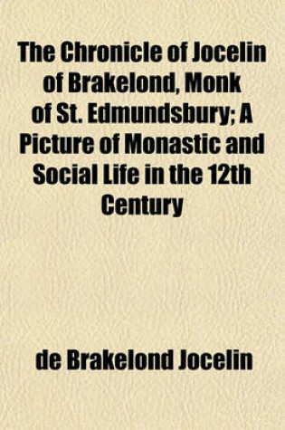 Cover of The Chronicle of Jocelin of Brakelond, Monk of St. Edmundsbury; A Picture of Monastic and Social Life in the 12th Century