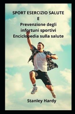 Cover of SPORT ESERCIZIO SALUTE E Prevenzione degli infortuni sportivi Enciclopedia sulla salute