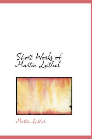 Cover of Short Works of Martin Luther