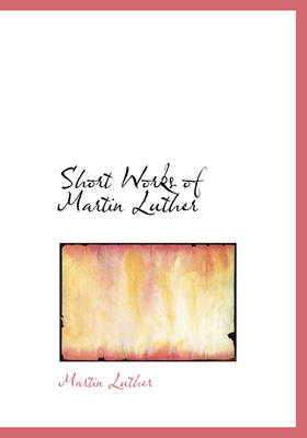 Book cover for Short Works of Martin Luther