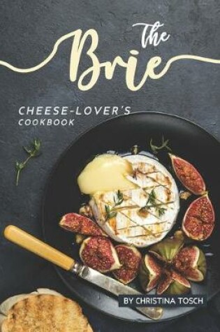Cover of The Brie Cheese-Lover's Cookbook