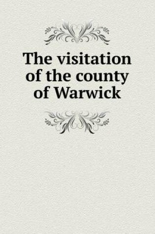 Cover of The visitation of the county of Warwick