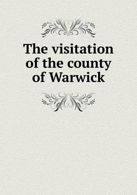Book cover for The visitation of the county of Warwick