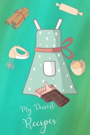 Cover of My Dessert Recipes Book Green 5 x 8 100 Fill In Pages