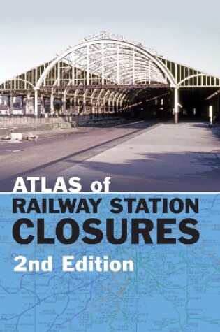 Cover of Atlas of Railway Station Closures