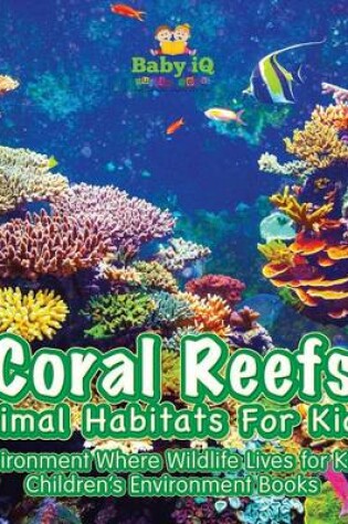 Cover of Coral Reefs - Animal Habitats for Kids! Environment Where Wildlife Lives - Children's Environment Books