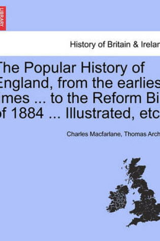 Cover of The Popular History of England, from the Earliest Times ... to the Reform Bill of 1884 ... Illustrated, Etc. Volume I