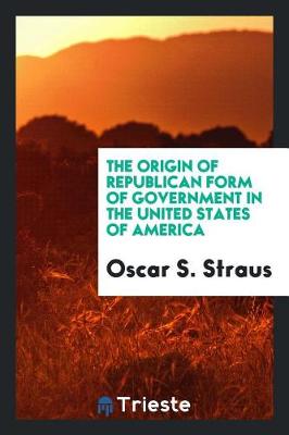 Book cover for The Origin of Republican Form of Government in the United States of America