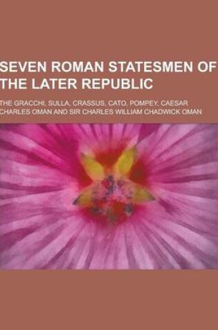 Cover of Seven Roman Statesmen of the Later Republic; The Gracchi, Sulla, Crassus, Cato, Pompey, Caesar