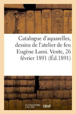 Book cover for Catalogue d'Aquarelles Et Dessins Par Eugène Lami Et Autres Oeuvres, Gravures Anciennes