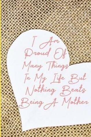 Cover of I Am Proud of Many Things in My Life But Nothing Beats Being a Mother