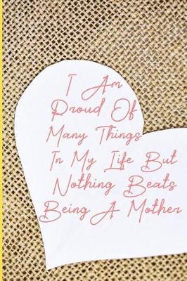 Book cover for I Am Proud of Many Things in My Life But Nothing Beats Being a Mother