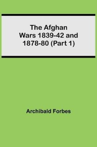 Cover of The Afghan Wars 1839-42 and 1878-80 (Part 1)